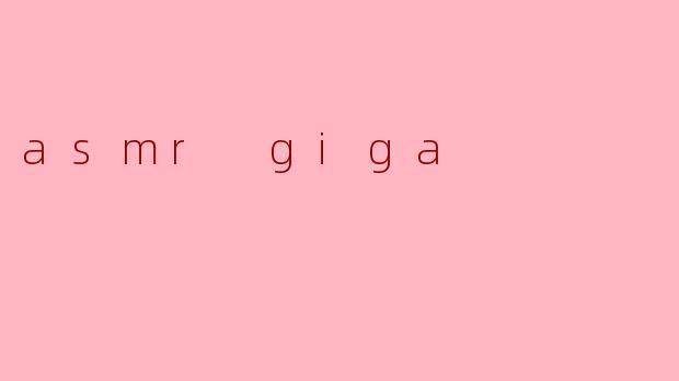 asmr giga